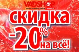 Предоставляем скидку 20% на весь ассортимент нашего интернет магазина VADSHOP.RU